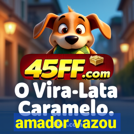 amador vazou